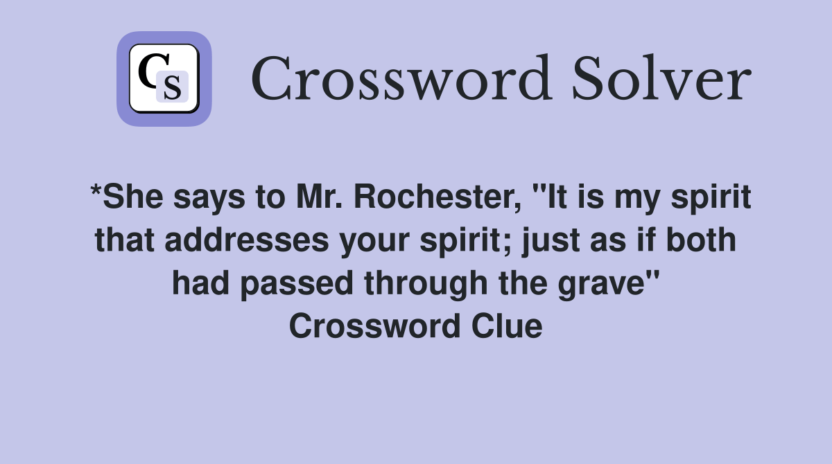 *She says to Mr. Rochester, "It is my spirit that addresses your spirit; just as if both had